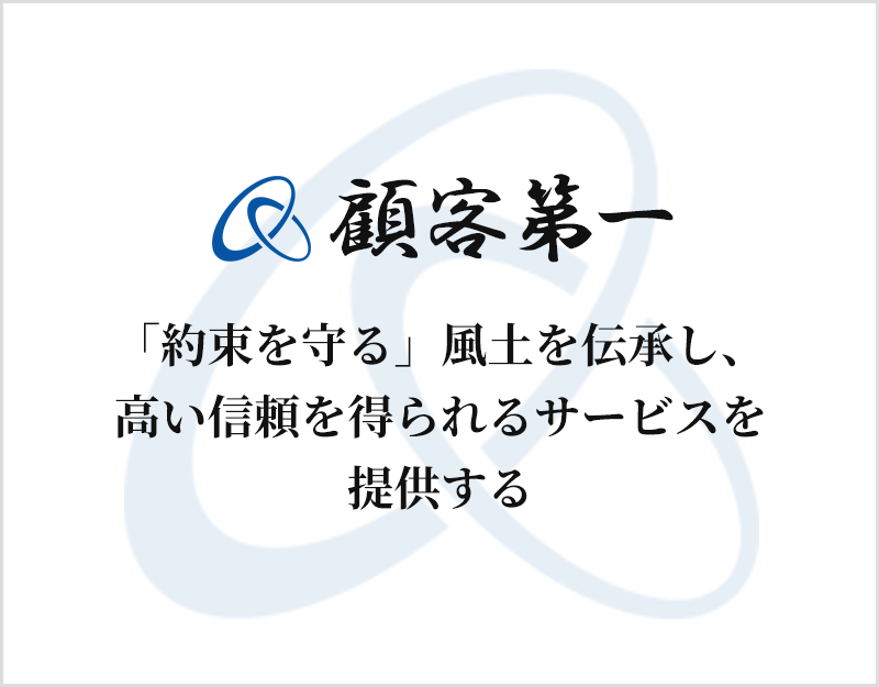 顧客第一：「約束を守る」風土を伝承し、高い信頼を得られるサービスを提供する